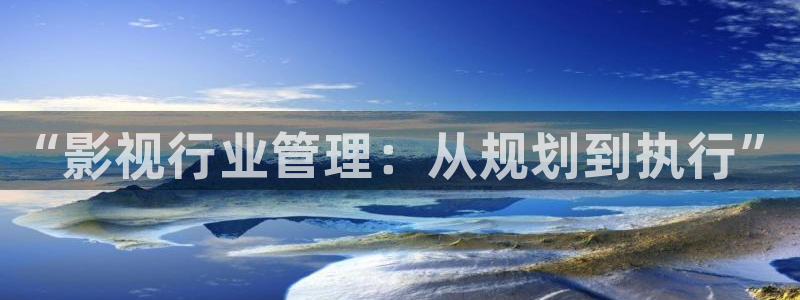 亚洲精品色婷婷在线影院：“影视行业管理：从规划到执行”